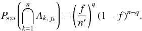 Mathematical equation: \begin{equation} \label{P_sto(A)} \Psto\left(\bigcap_{k=1}^n A_{k\comma j_k}\right) = \Biggl(\frac{f}\np\Biggr)^q\multspace (1-f)^{n-q}. \end{equation}