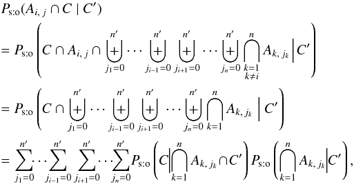 Mathematical equation: \begin{eqnarray} \label{P_sto(Aij,C|C)_gen} &&\Psto(A_{i\comma j} \cap C \mid C') \nonumber\\&&= \Psto\left(C \cap A_{i\comma j} \cap \biguplus_{j_1=0}^\np \cdots \biguplus_{j_{i-1}=0}^\np \biguplus_{j_{i+1}=0}^\np \cdots \biguplus_{j_n=0}^\np \bigcap_{\substack{k=1\\ k\neq i}}^n A_{k\comma j_k}\! \Bigm|\! C' \right) \nonumber\\&&= \Psto\left(C \cap \biguplus_{j_1=0}^\np \cdots \biguplus_{j_{i-1}=0}^\np \biguplus_{j_{i+1}=0}^\np \cdots \biguplus_{j_n=0}^\np \bigcap_{k=1}^n A_{k\comma j_k} \Bigm| C' \right) \nonumber \\&&= \sum_{j_1=0}^\np\!\! \cdots\!\! \sum_{j_{i-1}=0}^\np \sum_{j_{i+1}=0}^\np \!\!\cdots\!\! \sum_{j_n=0}^\np\! \Psto\left(C \!\!\Bigm|\!\! \bigcap_{k=1}^n A_{k\comma j_k} \! \cap\! C' \right) \multspace \Psto\left(\bigcap_{k=1}^n A_{k\comma j_k} \!\!\Bigm|\!\! C' \right),\!\! \end{eqnarray}