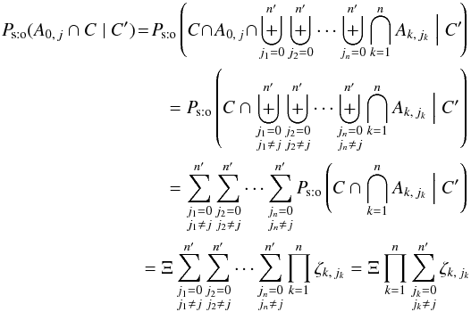 Mathematical equation: \begin{eqnarray} \Psto(A_{0\comma j} \cap C \mid C') \! =\! \Psto\left(C\! \cap\! A_{0\comma j} \!\cap\! \biguplus_{j_1=0}^\np \biguplus_{j_2=0}^\np \cdots \biguplus_{j_n=0}^\np \bigcap_{k=1}^n A_{k\comma j_k} \Bigm| C'\!\right) \nonumber \\= \Psto\left(C \cap \biguplus_{\substack{j_1=0\\ j_1\neq j}}^\np \biguplus_{\substack{j_2=0\\ j_2\neq j}}^\np \cdots \biguplus_{\substack{j_n=0\\ j_n\neq j}}^\np \bigcap_{k=1}^n A_{k\comma j_k} \Bigm| C'\right) \nonumber\\= \sum_{\substack{j_1=0\\ j_1\neq j}}^\np \sum_{\substack{j_2=0\\ j_2\neq j}}^\np \cdots \sum_{\substack{j_n=0\\ j_n\neq j}}^\np \Psto\left(C \cap \bigcap_{k=1}^n A_{k\comma j_k} \Bigm| C'\right) \nonumber\\= \Xi\multspace \sum_{\substack{j_1=0\\ j_1\neq j}}^\np \sum_{\substack{j_2=0\\ j_2\neq j}}^\np \cdots \sum_{\substack{j_n=0\\ j_n\neq j}}^\np \prod_{k=1}^n\zeta_{k\comma j_k} = \Xi\multspace \prod_{k=1}^n\sum_{\substack{j_k=0\\ j_k\neq j}}^\np\zeta_{k\comma j_k} \end{eqnarray}