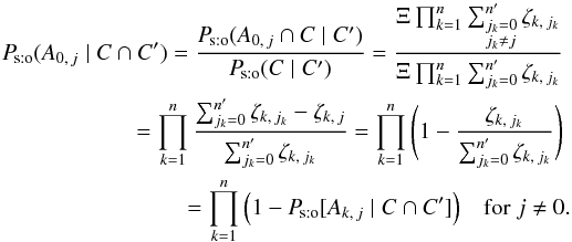 Mathematical equation: \begin{eqnarray} \Psto(A_{0\comma j} \mid C \cap C') = \frac{ \Psto(A_{0\comma j} \cap C \mid C') }{ \Psto(C \mid C') } = \frac{\Xi\multspace \prod_{k=1}^n\sum_{\leftsubstack{j_k=0\\ j_k\neq j}}^\np \zeta_{k\comma j_k}}{\Xi\multspace \prod_{k=1}^n\sum_{j_k=0}^\np\zeta_{k\comma j_k}} \nonumber\\ = \prod_{k=1}^n\frac{\sum_{j_k=0}^\np\zeta_{k\comma j_k} - \zeta_{k\comma j}}{ \sum_{j_k=0}^\np\zeta_{k\comma j_k}} = \prod_{k=1}^n{\Biggl( 1-\frac{\zeta_{k\comma j_k}}{\sum_{j_k=0}^\np\zeta_{k\comma j_k}} \Biggr)} \nonumber\\= \prod_{k=1}^n{\left(1 - \Psto[A_{k\comma j} \mid C \cap C']\right)} \quad \text{for } j \neq 0. \label{P_sto(A0j|C,C)}\!\! \end{eqnarray}