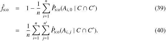 Mathematical equation: \begin{eqnarray} \hat f_\sto &=& 1 - \frac{1}{n}\multspace \sum_{i=1}^n\expandafter\hat\Psto(A_{i\comma 0} \mid C \cap C') \label{f_est_sto1} \\ &=& \frac{1}{n}\multspace \sum_{i=1}^n\sum_{j=1}^\np\expandafter\hat\Psto(A_{i\comma j} \mid C \cap C'). \label{f_est_sto2} \end{eqnarray}