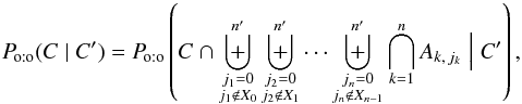 Mathematical equation: \begin{equation} \label{P_oto(C|C)_union} \Poto(C \mid C') = \Poto\left(C \cap \biguplus_{\substack{j_1=0\\ j_1\not\in X_0}}^\np \biguplus_{\substack{j_2=0\\ j_2\not\in X_1}}^\np \cdots \biguplus_{\substack{j_n=0\\ j_n\not\in X_{n-1}}}^\np \bigcap_{k=1}^n A_{k\comma j_k} \Bigm| C' \right), \end{equation}