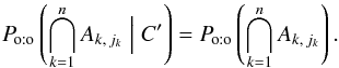 Mathematical equation: \begin{equation} \Poto\left(\bigcap_{k=1}^n A_{k\comma j_k} \Bigm| C'\right) = \Poto\left(\bigcap_{k=1}^n A_{k\comma j_k}\right). \end{equation}