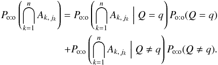 Mathematical equation: \begin{eqnarray} \Poto\left(\bigcap_{k=1}^n A_{k\comma j_k}\right) = \Poto\left(\bigcap_{k=1}^n A_{k\comma j_k} \Bigm| Q = q\right) \multspace \Poto(Q = q) \nonumber\\+ \Poto\left(\bigcap_{k=1}^n A_{k\comma j_k} \Bigm| Q \neq q\right) \multspace \Poto(Q \neq q). \end{eqnarray}