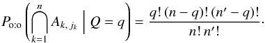 Mathematical equation: \begin{equation} \label{P_oto(A|m)} \Poto\left(\bigcap_{k=1}^n A_{k\comma j_k} \Bigm| Q = q\right) = \frac{q!\multspace (n-q)!\multspace (\np-q)!}{n!\multspace \np!}\cdot \end{equation}