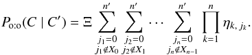 Mathematical equation: \begin{equation} \Poto(C \mid C') = \Xi\multspace \sum_{\substack{j_1=0\\ j_1\not\in X_0}}^\np \sum_{\substack{j_2=0\\ j_2\not\in X_1}}^\np\cdots \sum_{\substack{j_n=0\\ j_n\not\in X_{n-1}}}^\np \prod_{k=1}^n \eta_{k\comma j_k}. \label{P_oto(C|C)_res} \end{equation}