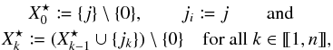 Mathematical equation: \begin{eqnarray} \label{def_J*} X^\star_0 \coloneqq \{j\} \setminus \{0\}, \qquad j_i \coloneqq j \qquad\text{and}\qquad \nonumber\\ X^\star_{k} \coloneqq (X^\star_{k-1} \cup \{j_k\}) \setminus \{0\} \quad\text{for all } k\in \integinterv{1}{n}, \end{eqnarray}