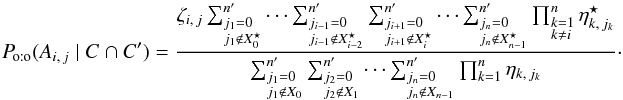 Mathematical equation: \begin{eqnarray} \label{P_oto(Aij|C,C)_res} \Poto(A_{i\comma j} \mid C \cap C') = \frac{ \zeta_{i\comma j}\multspace \sum_{\leftsubstack{j_1=0\\ j_1\not\in X^\star_0}}^\np \cdots \sum_{\leftsubstack{j_{i-1}=0\\ j_{i-1}\not\in X^\star_{i-2}}}^\np \sum_{\leftsubstack{j_{i+1}=0\\ j_{i+1}\not\in X^\star_{i}}}^\np \cdots \sum_{\leftsubstack{j_n=0\\ j_n\not\in X^\star_{n-1}}}^\np \prod_{\leftsubstack{k=1\\ k\neq i}}^n \eta^\star_{k\comma j_k} }{ \sum_{\leftsubstack{j_1=0\\ j_1\not\in X_0}}^\np \sum_{\leftsubstack{j_2=0\\ j_2\not\in X_1}}^\np \cdots \sum_{\leftsubstack{j_n=0\\ j_n\not\in X_{n-1}}}^\np \prod_{k=1}^n \eta_{k\comma j_k} }\cdot \end{eqnarray}