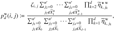 Mathematical equation: \begin{equation} \label{P_oto_iter_w} p^\wrong_{\smash[t]{d}}(i, j) \coloneqq \frac{ \zeta_{i\comma j}\multspace\sum_{\leftsubstack{j_2=0\\ j_2\not\in \widetilde X^{\star}_1}}^\np \cdots \sum_{\leftsubstack{j_d=0\\ j_d\not\in \widetilde X^{\star}_{d-1}}}^\np \prod_{k=2}^d \widetilde\eta^{\,\star\,\wrong}_{k\comma j_k} }{ \sum_{\leftsubstack{j_1=0\\ j_1\not\in \widetilde X_0}}^\np \sum_{\leftsubstack{j_2=0\\ j_2\not\in \widetilde X_1}}^\np \cdots \sum_{\leftsubstack{j_d=0\\ j_d\not\in \widetilde X_{d-1}}}^\np \prod_{k=1}^d \widetilde\eta^{\,\wrong}_{k\comma j_k} }, \vspace*{3mm} \end{equation}