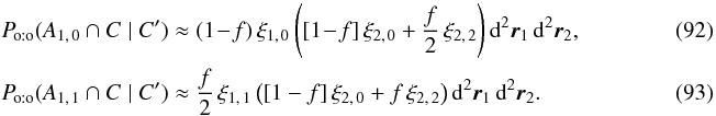 Mathematical equation: \begin{eqnarray} && \Poto(A_{1\comma 0} \cap C \mid C') \approx (1\!-\!f)\multspace \xi_{1\comma 0}\multspace \Biggl([1\!-\!f]\multspace \xi_{2\comma 0} + \frac{f}{2}\multspace \xi_{2\comma 2}\Biggr) \multspace \df^2\vec r_1\multspace \df^2\vec r_2, ~~~~~~~~~~~~~~~~~~~~~~~\\ &&\Poto(A_{1\comma 1} \cap C \mid C') \approx \frac{f}{2}\multspace \xi_{1\comma 1}\multspace \left([1-f]\multspace \xi_{2\comma 0} + f\multspace \xi_{2\comma 2}\right)\multspace \df^2\vec r_1 \multspace \df^2\vec r_2.~~~~~~~~~~~~~~~~~~~~~~~ \end{eqnarray}