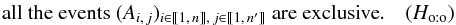 Mathematical equation: \begin{eqnarray*} \text{all the events } (A_{i\comma j})_{i\in\integinterv{1}{n}\comma j\in\integinterv{1}{\np}} \text{ are exclusive}. \quad({H_\oto}) \end{eqnarray*}
