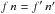 Mathematical equation: \hbox{$f\multspace n = f'\multspace \np$}