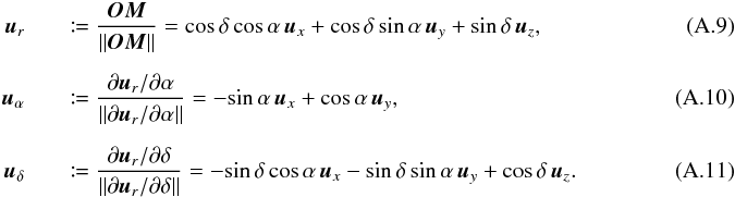 Mathematical equation: \appendix \setcounter{section}{1} \begin{eqnarray} \vec u_r &&\coloneqq \frac{\vec{OM}}{\lVert\vec{OM}\rVert} = \cos\delta\multspace \cos\alpha\multspace \vec u_x + \cos\delta\multspace \sin\alpha\multspace \vec u_y + \sin\delta\multspace \vec u_z,~~~~~~~~~~~~~~~~~~~~~~~~~~~~ \label{u_r} \\[2mm] \vec u_\alpha &&\coloneqq \frac{\partial\vec u_r/\partial\alpha}{ \lVert\partial\vec u_r/\partial\alpha\rVert} = -\!\sin\alpha\multspace \vec u_x + \cos\alpha\multspace \vec u_y,~~~~~~~~~~~~~~~~~~~~~~~~~~~~ \label{u_alpha} \\[2mm] \vec u_\delta &&\coloneqq \frac{\partial\vec u_r/\partial\delta}{ \lVert\partial\vec u_r/\partial\delta\rVert} = -\!\sin\delta\multspace \cos\alpha\multspace \vec u_x - \sin\delta\multspace \sin\alpha\multspace \vec u_y + \cos\delta\multspace \vec u_z.~~~~~~~~~~~~~~~~~~~~~~~~~~~~ \label{u_delta} \end{eqnarray}
