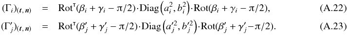 Mathematical equation: \appendix \setcounter{section}{1} \begin{eqnarray} (\Gamma_i)_{(\vec t,\,\vec n)} &=& \transpose{\Rot}(\beta_i+\gamma_i-\piup/2) \!\cdot\! \Diag\left(a_i^2, b_i^2\right) \! \cdot\! \Rot(\beta_i+\gamma_i-\piup/2), ~~~~~~~~~~~~~~~~~~~~~~~~~~~~ \\ (\Gammapj)_{(\vec t,\,\vec n)} &=& \transpose{\Rot}(\betapj+\gammapj-\piup/2)\! \cdot\! \Diag\left(a_{\smash[t]{j}}'^2, b_{\smash[t]{j}}'^2\right) \! \cdot\! \Rot(\betapj+\gammapj\!-\!\piup/2).~~~~~~~~~~~~~~~~~~~~~~~~~~~~ \end{eqnarray}
