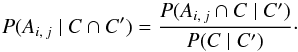 Mathematical equation: \begin{equation} \label{P(Aij|C,C)_gen} \Prob(A_{i\comma j} \mid C \cap C') = \frac{ \Prob(A_{i\comma j} \cap C \mid C') }{ \Prob(C \mid C') }\cdot \end{equation}