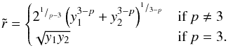 Mathematical equation: \begin{equation} \tilde{r}=\begin{cases} 2^{^1/_{p-3}} \left(y_1^{3-p}+y_2^{3-p}\right)^{^1/_{3-p}} & \text{if } p \ne 3 \\ \sqrt{y_1 y_2} & \text{if } p = 3. \end{cases} \end{equation}