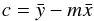 Mathematical equation: \begin{equation} c=\bar{y}-m\bar{x} \end{equation}