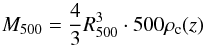 Mathematical equation: \begin{equation} M_{500} = {4 \over 3} R^3_{500} \cdot 500 \rho_{\rm c}(z) \label{eq.m500} \end{equation}