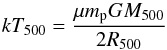 Mathematical equation: \begin{equation} kT_{500} = {\mu m_{\rm p} G M_{500} \over 2 R_{500} } \label{eq.t500} \end{equation}