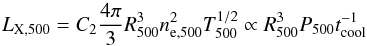 Mathematical equation: \begin{equation} L_{\rm X,500} = C_2 {4 \pi \over 3} R^3_{500} n^2_{\rm e,500} T^{1/2}_{500} \propto R^3_{500} P_{500} t^{-1}_{\rm cool} \label{eq.lx} \end{equation}
