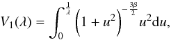 Mathematical equation: \begin{equation} \displaystyle{V_1(\lambda)=\int_{0}^{\frac{1}{\lambda}} \bigg(1+u^2 \bigg)^{-\frac{3\beta}{2}} u^2 {\rm d}u} , \end{equation}
