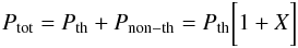 Mathematical equation: \begin{equation} P_{\rm tot} = P_{\rm th} + P_{\rm non-th} = P_{\rm th} \bigg[1 + X \bigg] \label{eq.X} \end{equation}