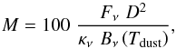 Mathematical equation: \begin{equation} M = 100\,\,\frac{F_{\rm{\nu}}\,\, D^2}{\kappa_{\rm{\nu}}\,\, B_{\rm{\nu}}\left(T_{\rm{dust}}\right)}, \end{equation}
