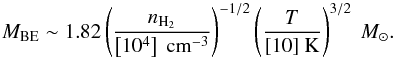 Mathematical equation: \begin{eqnarray*} M_\mathrm{BE} \sim 1.82 \left(\frac{n_{\mathrm{H}_2}}{\left[10^4\right]~{\rm cm^{-3}}}\right)^{-1/2} \left(\frac{T}{[10]~{\rm K}}\right)^{3/2}~\msun. \end{eqnarray*}