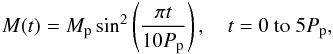 Mathematical equation: \appendix \setcounter{section}{1} \begin{eqnarray} M(t)=M_\mathrm{p}\sin^2 \left( \frac{\pi t}{10 P_\mathrm{p}} \right), \quad t= 0 \ {\rm to}\ 5 P_{\rm p}, \end{eqnarray}