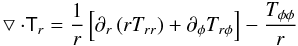 Mathematical equation: \begin{eqnarray} \bigtriangledown \cdot \tens{T}_r = \frac{1}{r} \left[ \partial _r \left( rT_{rr} \right) + \partial _{\phi} T_{r \phi} \right] - \frac{T_{\phi \phi}}{r} \label{divtensr} \end{eqnarray}