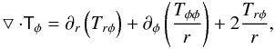 Mathematical equation: \begin{eqnarray} \bigtriangledown \cdot \tens{T}_{\phi} = \partial _r \left( T_{r \phi } \right) + \partial _{\phi} \left( \frac{T_{\phi \phi}}{r} \right) + 2 \frac{T_{r \phi}}{r}, \label{divtensphi} \end{eqnarray}