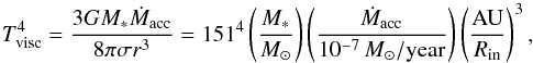 Mathematical equation: \appendix \setcounter{section}{1} \begin{equation} \label{A:Tvisc} T_{\rm visc}^4 = \frac{3GM_*\dot{M}_{\rm acc}}{8\pi\sigma r^3}=151^4\left(\frac{M_*}{M_\odot}\right) \left(\frac{\dot{M}_{\rm acc}}{10^{-7}\,M_\odot/{\rm year}}\right)\left(\frac{\mathrm{AU}}{R_{\rm in}}\right)^3 , \end{equation}