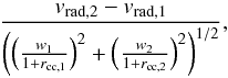 Mathematical equation: \begin{equation} \frac{v_{\mathrm{rad},2}-v_{\mathrm{rad},1}}{\left(\left(\frac{w_1}{1+r_{\mathrm{cc},1}}\right)^{2}+\left(\frac{w_2}{1+{r_{\mathrm{cc},2}}}\right)^{2}\right)^{1/2}}, \end{equation}