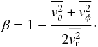Mathematical equation: \begin{equation} \beta = 1 - \frac{\overline {v_\mathrm{\theta}^2} + \overline {v_\mathrm{\phi}^2}}{2\overline {v_\mathrm{r}^2}}\cdot \label{eq:anisotropy} \end{equation}
