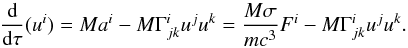 Mathematical equation: \appendix \setcounter{section}{1} \begin{equation} \frac{\rm d}{{\rm d}\tau}(u^{i})=Ma^{i}-M\Gamma_{jk}^{i}u^{j}u^{k} =\frac{M\sigma}{mc^{3}}F^{i}-M\Gamma_{jk}^{i}u^{j}u^{k} . \label{eq:generalEOM} \end{equation}
