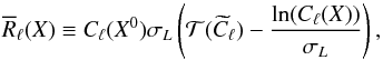 Mathematical equation: \begin{equation} \overline{R}_\ell(X) \equiv C_\ell(X^0) \sigma_L \left( \mathcal{T}(\widetilde{C}_\ell) - \frac{\ln( C_\ell(X) )}{\sigma_L}\right), \end{equation}