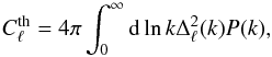 Mathematical equation: \begin{equation} C_{\ell}^{\textrm{th}}=4\pi\int_{0}^{\infty}{\rm d}\ln k\Delta_{\ell}^{2}(k)P(k), \label{eq:CMB} \end{equation}