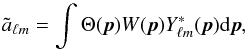 Mathematical equation: \begin{equation} \tilde{a}_{\ell m} = \int \Theta(\vec{p}) W(\vec{p}) Y_{\ell m}^*(\vec{p}) {\rm d}\vec{p}, \end{equation}