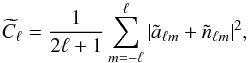 Mathematical equation: \begin{equation} \widetilde{C}_\ell = \frac{1}{ 2 \ell + 1 } \sum_{m = -\ell}^{\ell} | \tilde{a}_{\ell m} + \tilde{n}_{\ell m} |^2 , \end{equation}