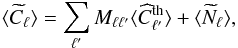 Mathematical equation: \begin{equation} \langle \widetilde{C}_\ell \rangle = \sum_{\ell^\prime} M_{\ell \ell^\prime} \langle \widehat{C}^{\mathrm{th}}_{\ell^\prime} \rangle + \langle \widetilde{N}_\ell \rangle , \end{equation}