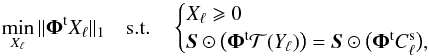 Mathematical equation: \begin{equation} \label{eq_min_supp} \min_{X_\ell} \| { \mathbf{\Phi}}^{\rm t}{X_\ell}\|_1 \quad \mathrm{s.t.} \quad \begin{cases} X_\ell \geqslant 0 \\ {\vec S} \odot \big(\mathbf{\Phi}^{\rm t}{\cal T}(Y_\ell)\big) = {\vec S} \odot \big(\mathbf{\Phi}^{\rm t} C^{\rm s}_\ell \big), \end{cases} \end{equation}