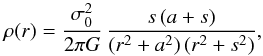 Mathematical equation: \begin{equation} \rho(r) = {\sigma_0^2 \over 2\pi G}\,{s\,(a+s)\over (r^2+a^2)\,(r^2+s^2)} , \end{equation}