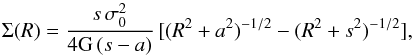 Mathematical equation: \begin{equation} \Sigma(R)={s \, \sigma_0^2 \over 4 {\rm G} \, (s-a)} \, [(R^2+a^2)^{-1/2}-(R^2+s^2)^{-1/2}] , \end{equation}