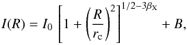 Mathematical equation: \begin{equation} I(R) = I_0\,\left[1 + \left({R\over r_{\rm c}}\right)^2\right]^{1/2-3\beta_{\rm X}} + B , \label{eq:beta2D} \end{equation}