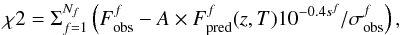 Mathematical equation: \begin{eqnarray} \chi2=\Sigma^{N_f}_{f=1}\left(F^f_{\rm obs}-A\times F^f_{\rm pred}(z,T)10^{-0.4s^f}/\sigma^f_{\rm obs}\right), \end{eqnarray}