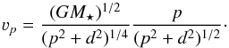 Mathematical equation: \begin{equation} \varv_p = \frac{(G M_{\star})^{1/2}}{(p^2 + d^2)^{1/4}} \frac{p}{(p^2 + d^2)^{1/2}}\cdot \end{equation}