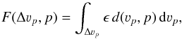 Mathematical equation: \begin{equation} F(\Delta \varv_p,p) = \int_{\Delta \varv_p} \epsilon\,{d}(\varv_p,p)\,{\rm d}\varv_p, \end{equation}