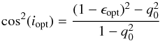 Mathematical equation: \begin{equation} \cos^{2} (i_{\rm{opt}}) = \dfrac{(1-\epsilon_{\rm{opt}})^{2} - q_{0}^{2}}{1 - q_{0}^{2}} \end{equation}