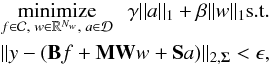 Mathematical equation: \begin{eqnarray} \label{eq:1} \minimize_{ f\in \mathcal{C}, \; w\in\Rn{N_w}, \;a\in \mathcal{D}} \;\; \gamma|| a ||_1 + \beta||w||_1 \mathrm{s.t.}\nonumber\\ \qquad \qquad \; || y - (\mb{B}f + \mb{M}\mb{W} w + \mb{S} a )||_{2,\mb{\Sigma}} < \epsilon , \end{eqnarray}