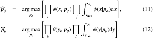 Mathematical equation: \begin{eqnarray} \label{eq:ML1} \phb_{\phi} & = &\underset{ \pb_{\phi} }{\arg\max} \left[ \prod_i \phi(x_i | \pb_{\phi}) \prod_j \int_{x_{\rm min}} ^{x_j} \phi(x | \pb_{\phi}) {\rm d}x \right], \\ \label{eq:ML2} \phb_{\theta} & = &\underset{ \pb_{\theta} }{\arg\max} \left[ \prod_k \theta(y_k | \pb_{\theta}) \prod_l \int_{y_{\rm min}} ^{y_l} \phi(y | \pb_{\theta}) {\rm d}y \right] . \end{eqnarray}